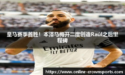 皇马赛季首胜！本泽马梅开二度创造Raúl之后里程碑