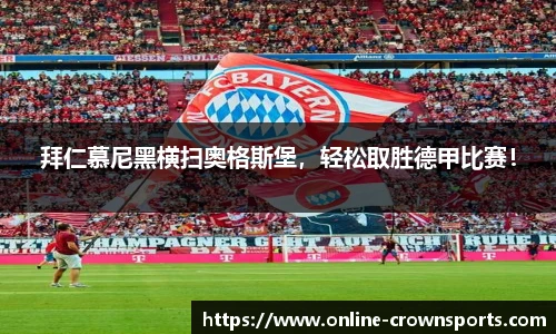 拜仁慕尼黑横扫奥格斯堡，轻松取胜德甲比赛！