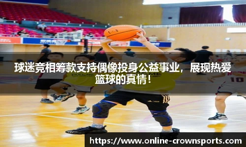 球迷竞相筹款支持偶像投身公益事业，展现热爱篮球的真情！