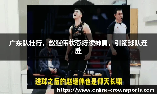 广东队壮行，赵继伟状态持续神勇，引领球队连胜