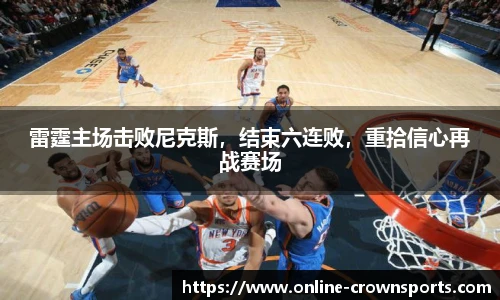 雷霆主场击败尼克斯，结束六连败，重拾信心再战赛场