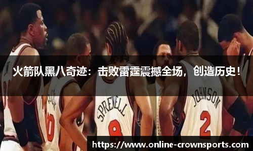 火箭队黑八奇迹：击败雷霆震撼全场，创造历史！
