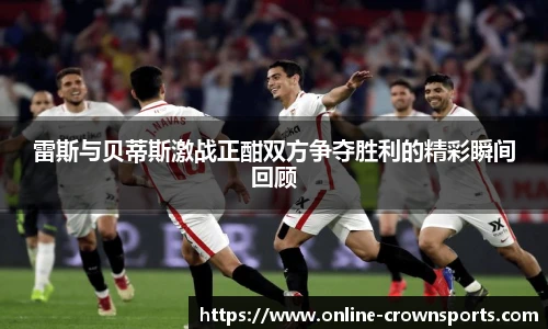 雷斯与贝蒂斯激战正酣双方争夺胜利的精彩瞬间回顾