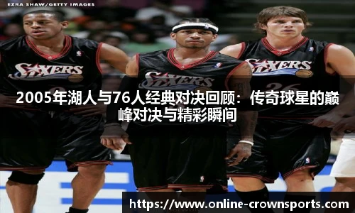 2005年湖人与76人经典对决回顾：传奇球星的巅峰对决与精彩瞬间