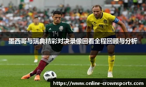 墨西哥与瑞典精彩对决录像回看全程回顾与分析