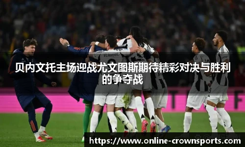 贝内文托主场迎战尤文图斯期待精彩对决与胜利的争夺战